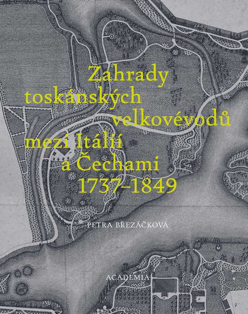 Zahrady toskánských velkovévodů mezi Itálií a Čechami 1737-1849