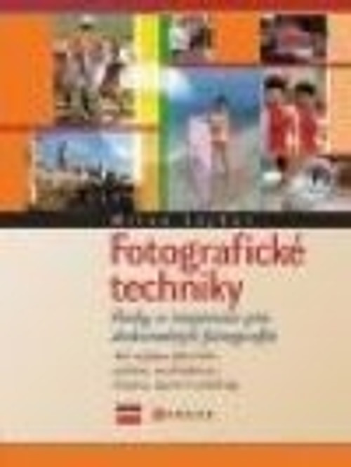 Fotografické techniky. Rady a inspirace pro dokonalejší fotografie