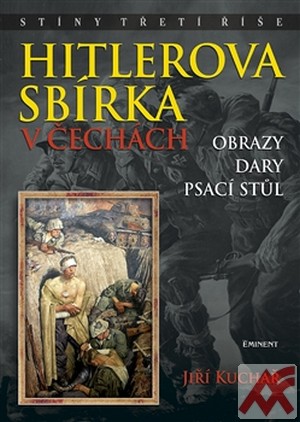 Hitlerova sbírka v Čechách. Obrazy, dary, psací stůl