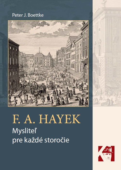 F. A. Hayek. Mysliteľ pre každé storočie
