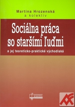 Sociálna práca so staršími ľuďmi a jej teoreticko-praktické východiská