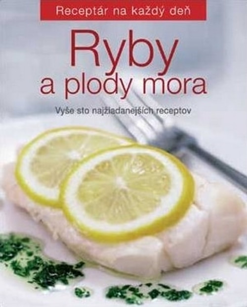 Ryby a plody mora. Vyše sto najžiadanejších receptov