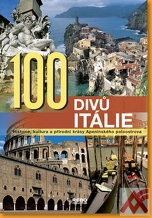 100 divů Itálie. Historie, kultura a přírodní krásy Apeninského poloostrova