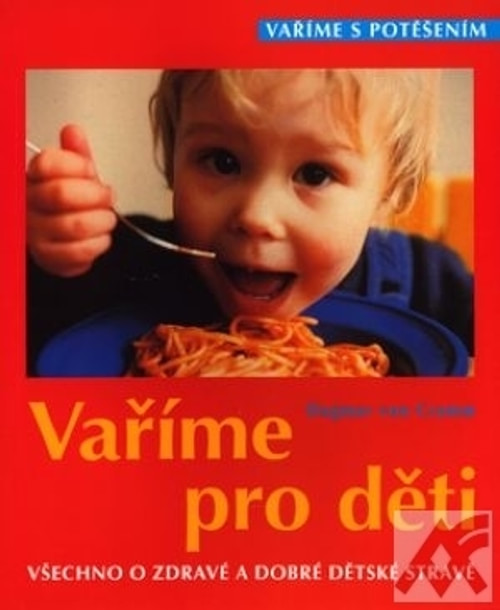 Vaříme pro děti. Všechno o zdravé a dobré dětské stravě
