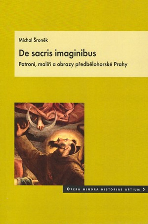 De sacris imaginibus. Patroni, malíři a obrazy předbělohorské Prahy