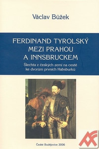 Ferdinand Tyrolský mezi Prahou a Innsbruckem