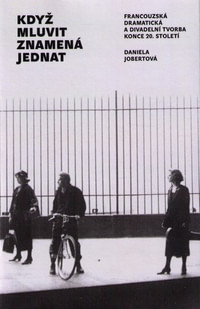 Když mluvit znamená jednat. Francouzská dramatická a divadelní tvorba konce 20.