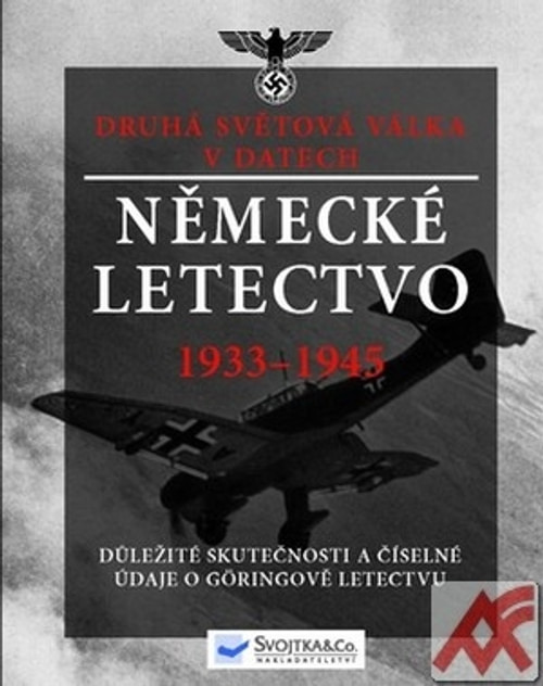 Německé letectvo 1933-1945. Fakta a statistické údaje o Göringově válečném letec