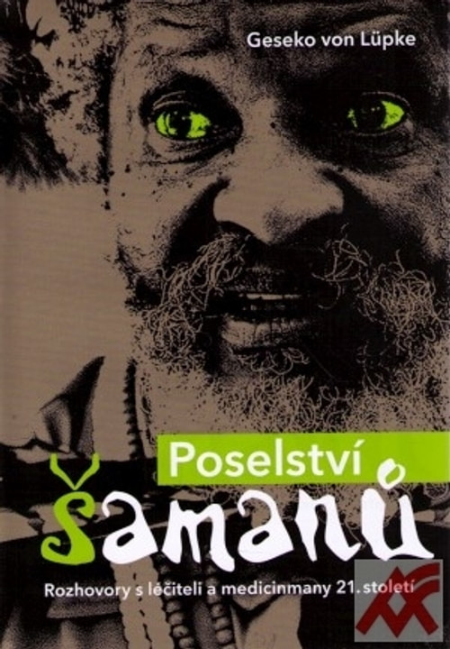Poselství šamanů. Rozhovory s léčitely a medicinmany 21. století