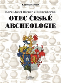 Karel Josef Biener z Bienenberka. Otec české archeologie