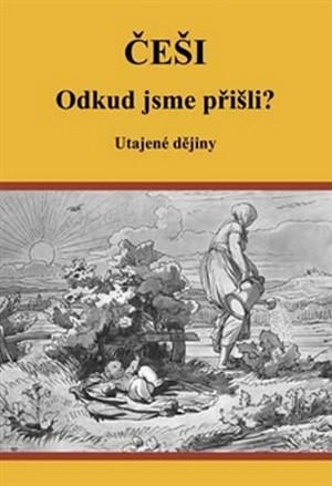 Češi. Odkud jsme přišli? Utajené dějiny