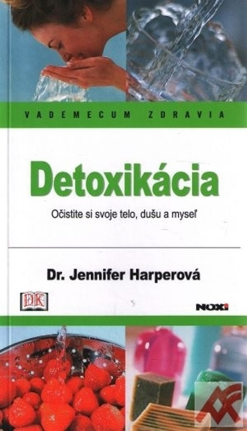 Detoxikácia. Vademecum zdravia. Očistite si svoje telo, dušu a myseľ