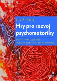 Hry pro rozvoj psychomotoriky. Pro děti s ADHD, PAS, smyslovým postižením a dalš