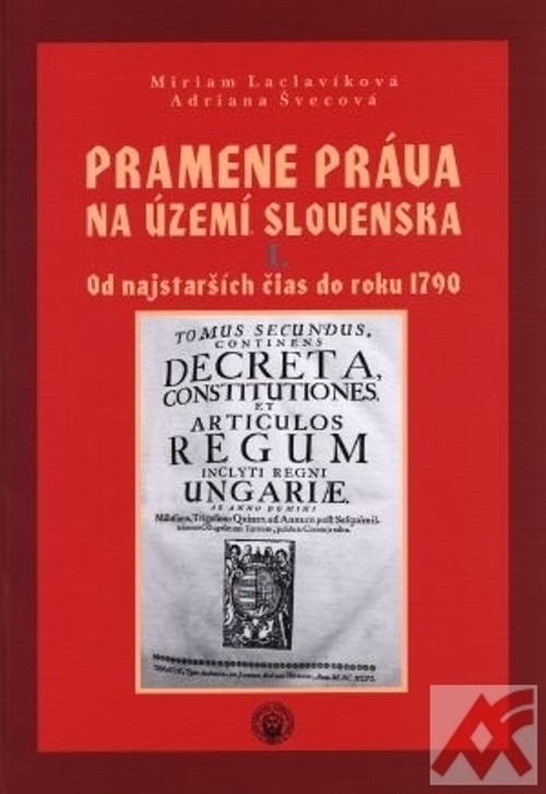 Pramene práva na území Slovenska I. Od najstarších čias do roku 1790