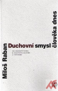 Duchovní smysl člověka dnes. Od objektivního k existenciálnímu a věčnému
