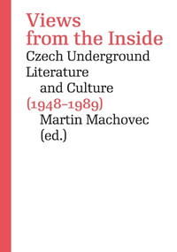 Views from the Inside. Czech Underground Literature and Culture (1948-1989)
