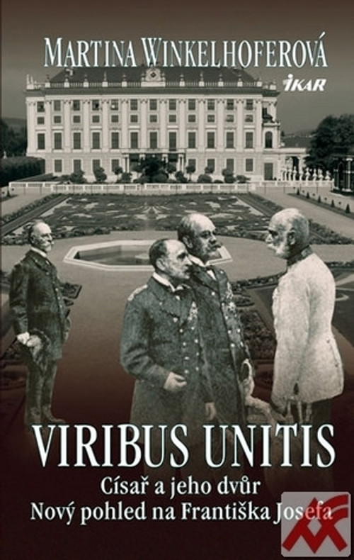 Viribus Unitis. Císař a jeho dvůr - Nový pohled na Františka Josefa