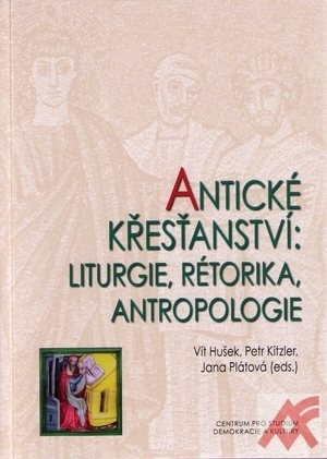 Antické křesťanství. Liturgie, rétorika, antropologie