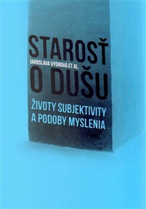 Starosť o dušu. Životy subjektivity a podoby myslenia