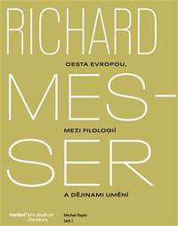 Richard Messer. Cesta Evropou mezi filologií a dějinami umění