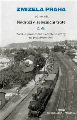 Zmizelá Praha - Nádraží a železniční tratě 2. díl