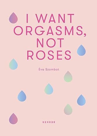 I Want Orgasms, Not Roses I Want Orgasms, Not Roses