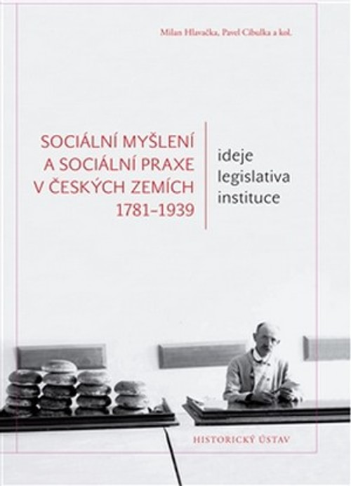 Sociální myšlení a sociální praxe v českých zemích 1781-1939. Ideje, legislativa