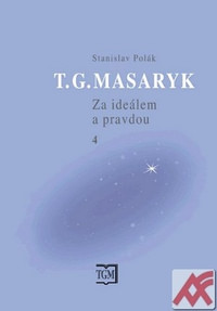 T. G. Masaryk. Za ideálem a pravdou 4.