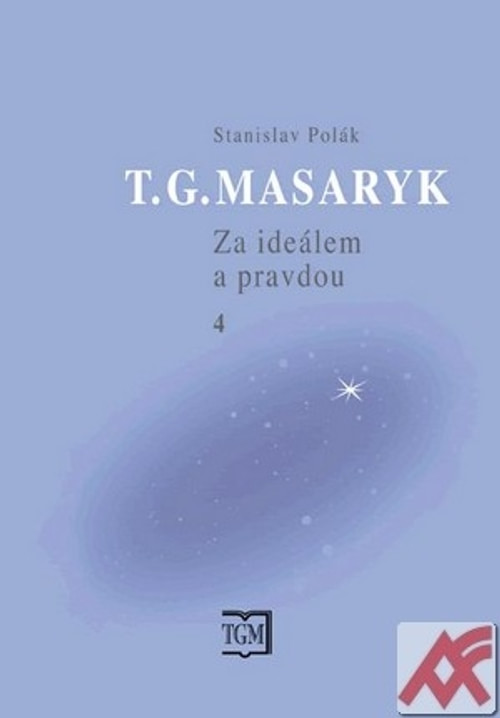 T. G. Masaryk. Za ideálem a pravdou 4.