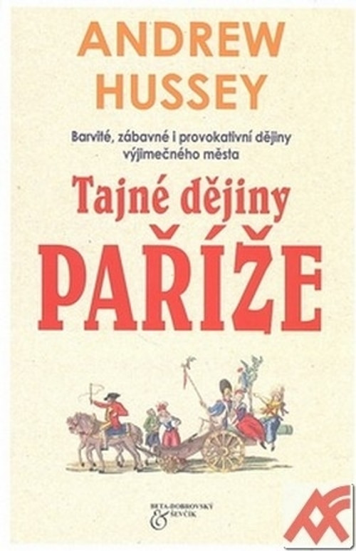 Tajné dějiny Paříže. Barvité, zábavné i provokativní dějiny výjimečného města